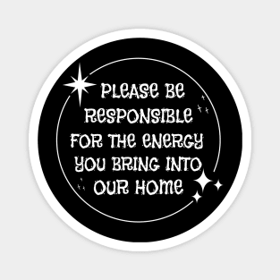 Please Be Responsible For The Energy You Bring Into Our Home' Magnet